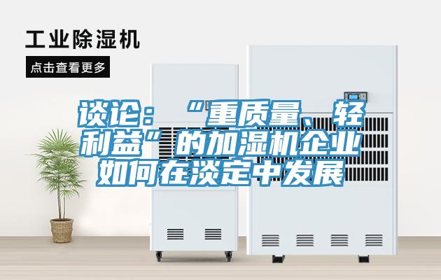 談?wù)摚骸爸刭|(zhì)量、輕利益”的加濕機(jī)企業(yè)如何在淡定中發(fā)展