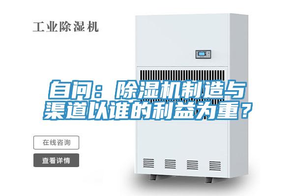 自問(wèn)：除濕機(jī)制造與渠道以誰(shuí)的利益為重？