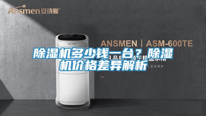 除濕機(jī)多少錢一臺(tái)？除濕機(jī)價(jià)格差異解析