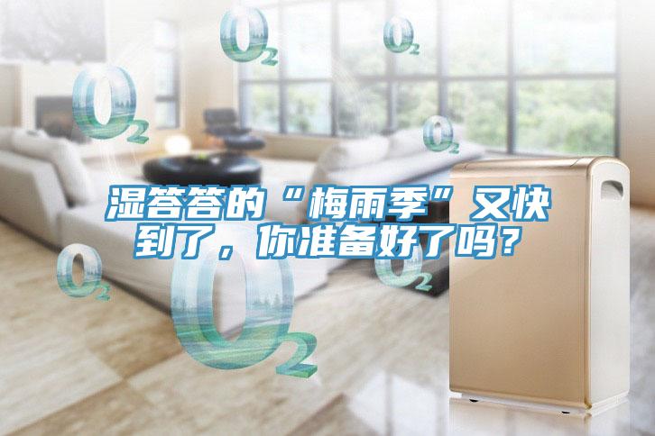 濕答答的“梅雨季”又快到了，你準(zhǔn)備好了嗎？