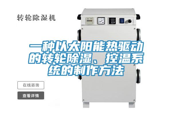 一種以太陽能熱驅(qū)動的轉(zhuǎn)輪除濕、控溫系統(tǒng)的制作方法