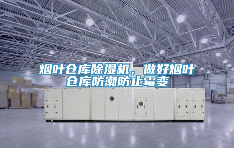 煙葉倉庫除濕機(jī)，做好煙葉倉庫防潮防止霉變