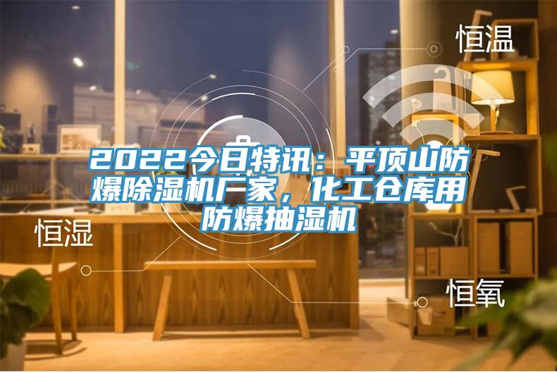 2022今日特訊：平頂山防爆除濕機(jī)廠家，化工倉(cāng)庫(kù)用防爆抽濕機(jī)