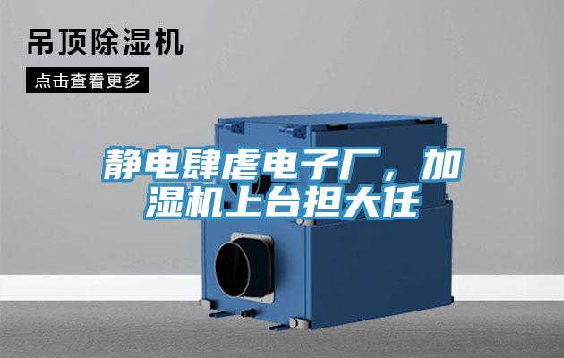 靜電肆虐電子廠，加濕機(jī)上臺(tái)擔(dān)大任