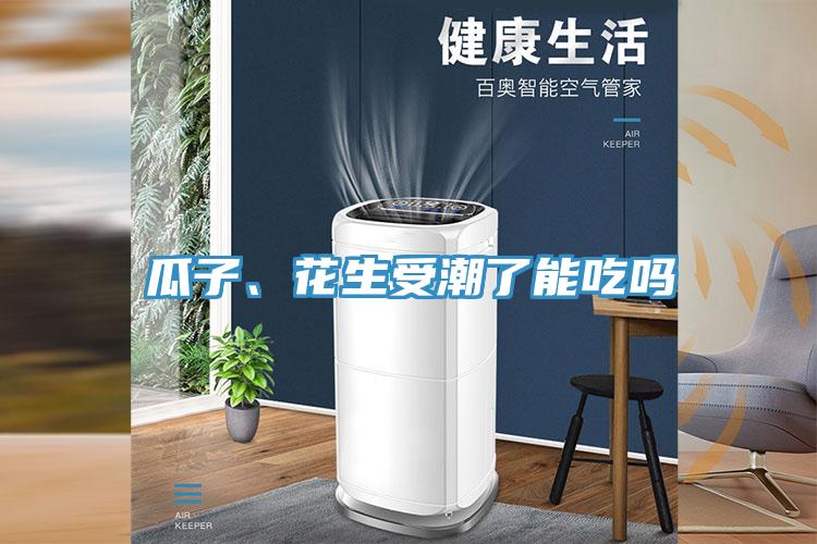 瓜子、花生受潮了能吃嗎