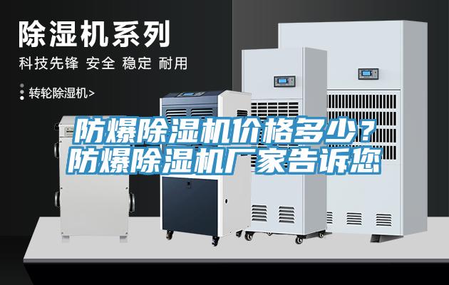 防爆除濕機(jī)價(jià)格多少？防爆除濕機(jī)廠家告訴您