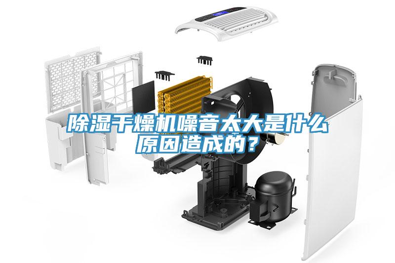 除濕干燥機噪音太大是什么原因造成的？