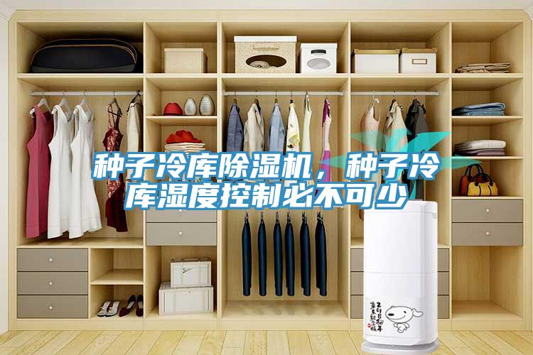 種子冷庫除濕機(jī)，種子冷庫濕度控制必不可少