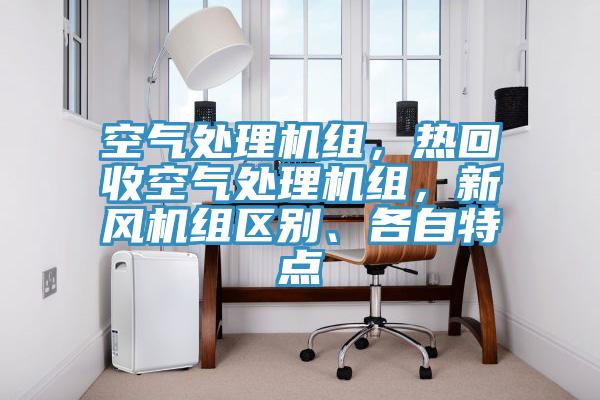 空氣處理機(jī)組，熱回收空氣處理機(jī)組，新風(fēng)機(jī)組區(qū)別、各自特點(diǎn)