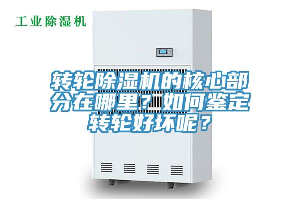 轉(zhuǎn)輪除濕機(jī)的核心部分在哪里？如何鑒定轉(zhuǎn)輪好壞呢？