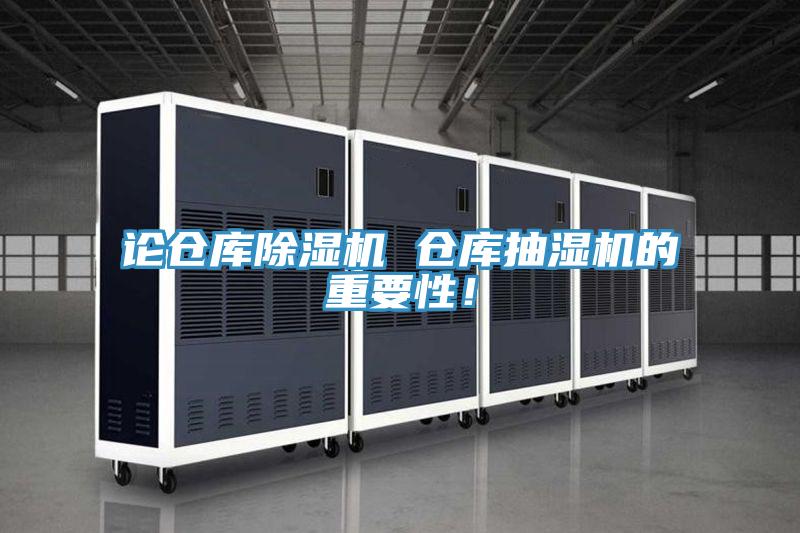 論倉庫除濕機(jī) 倉庫抽濕機(jī)的重要性！