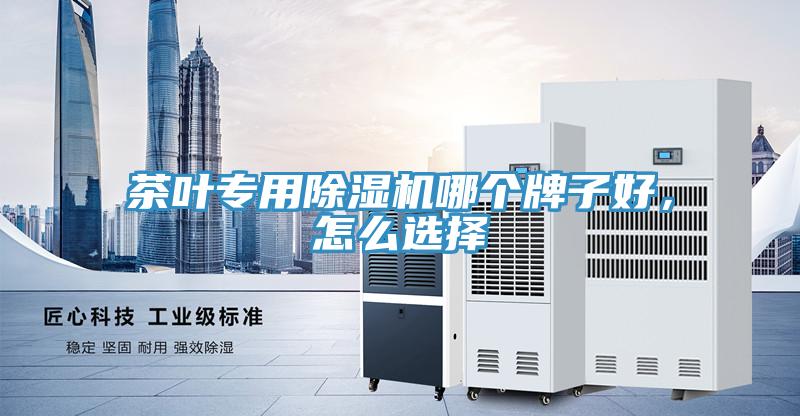 茶葉專用除濕機(jī)哪個(gè)牌子好，怎么選擇