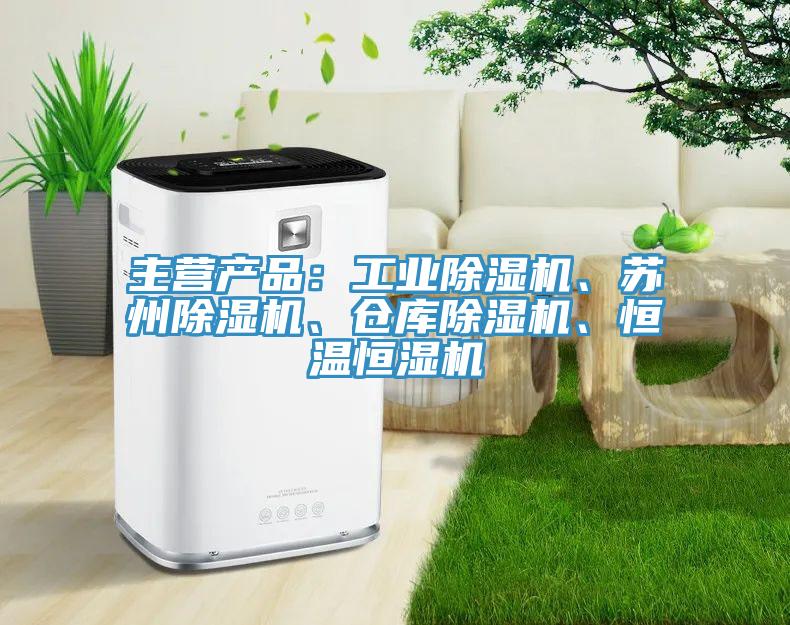 主營產(chǎn)品：工業(yè)除濕機、蘇州除濕機、倉庫除濕機、恒溫恒濕機