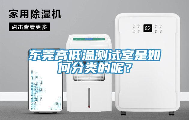 東莞高低溫測試室是如何分類的呢？
