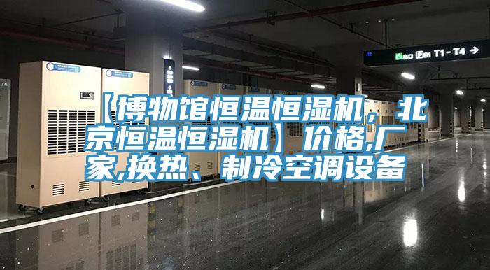 【博物館恒溫恒濕機，北京恒溫恒濕機】價格,廠家,換熱、制冷空調(diào)設(shè)備