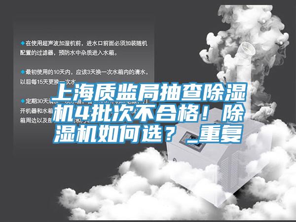 上海質(zhì)監(jiān)局抽查除濕機4批次不合格！除濕機如何選？_重復