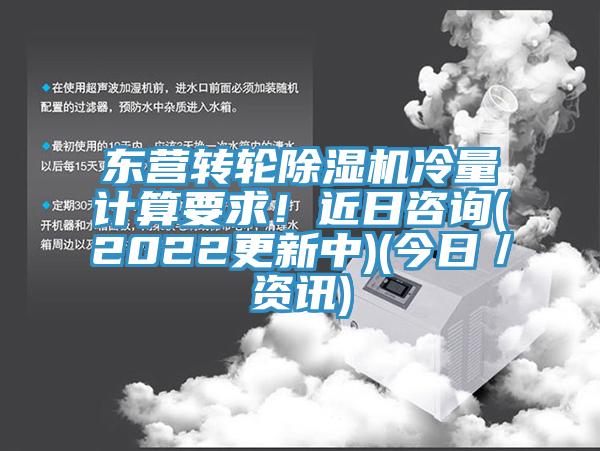 東營轉(zhuǎn)輪除濕機(jī)冷量計算要求！近日咨詢(2022更新中)(今日／資訊)