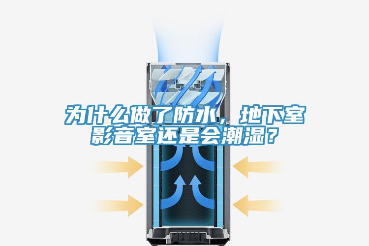 為什么做了防水，地下室影音室還是會潮濕？