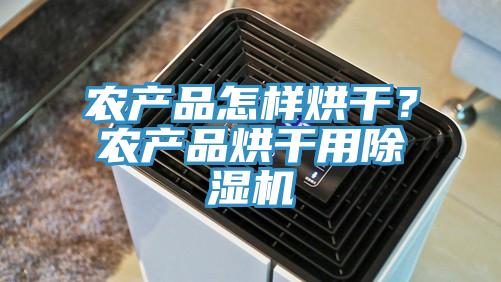 農(nóng)產(chǎn)品怎樣烘干？農(nóng)產(chǎn)品烘干用除濕機(jī)