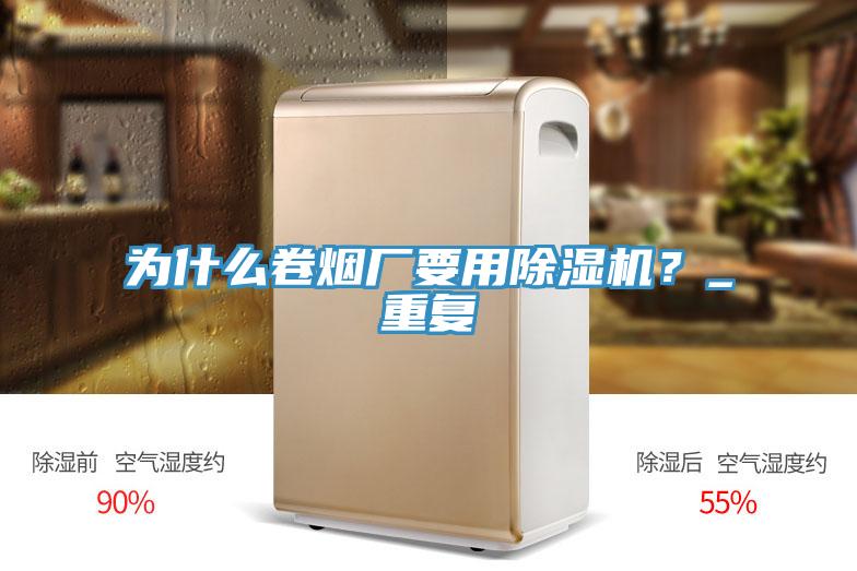 為什么卷煙廠要用除濕機？_重復
