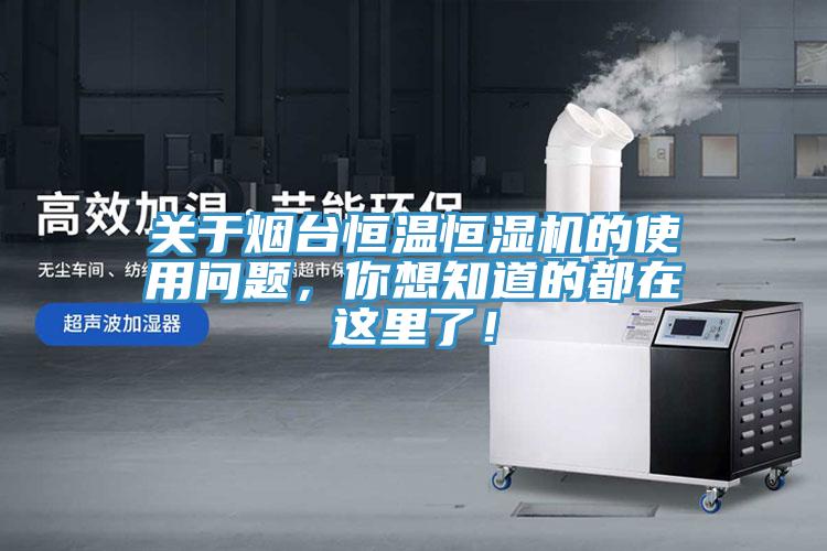 關(guān)于煙臺(tái)恒溫恒濕機(jī)的使用問題，你想知道的都在這里了！