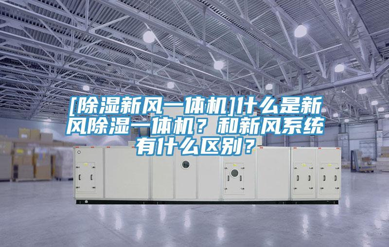 [除濕新風(fēng)一體機]什么是新風(fēng)除濕一體機？和新風(fēng)系統(tǒng)有什么區(qū)別？