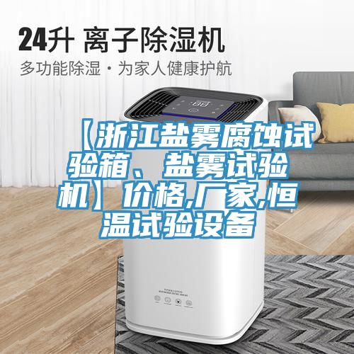 【浙江鹽霧腐蝕試驗(yàn)箱、鹽霧試驗(yàn)機(jī)】?jī)r(jià)格,廠家,恒溫試驗(yàn)設(shè)備