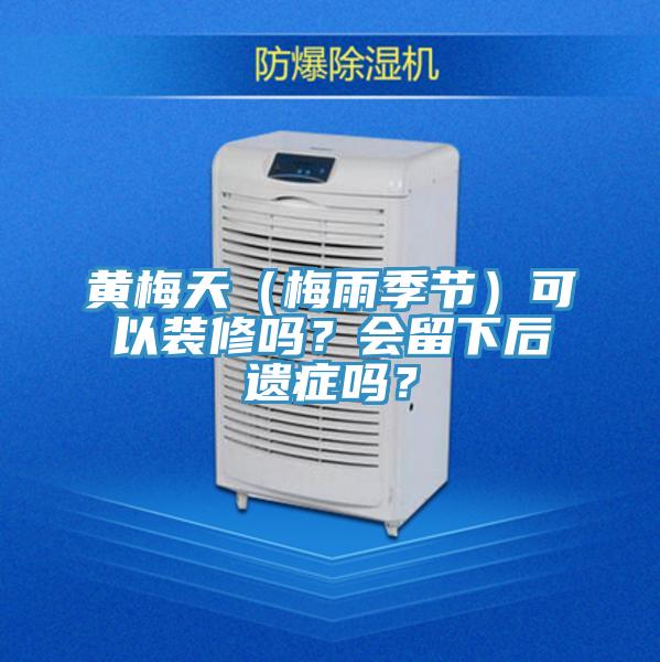 黃梅天（梅雨季節(jié)）可以裝修嗎？會(huì)留下后遺癥嗎？