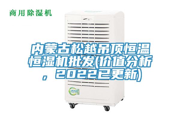 內(nèi)蒙古松越吊頂恒溫恒濕機批發(fā)(價值分析，2022已更新)