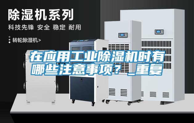 在應(yīng)用工業(yè)除濕機(jī)時(shí)有哪些注意事項(xiàng)？_重復(fù)