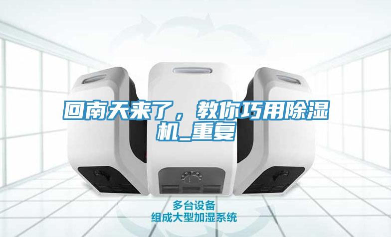 回南天來了，教你巧用除濕機_重復