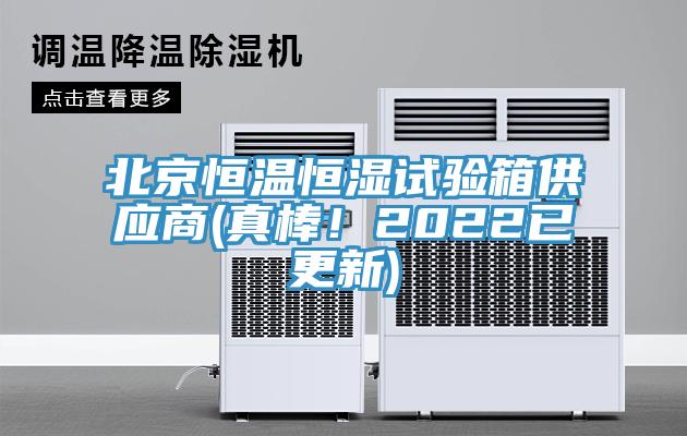 北京恒溫恒濕試驗(yàn)箱供應(yīng)商(真棒！2022已更新)