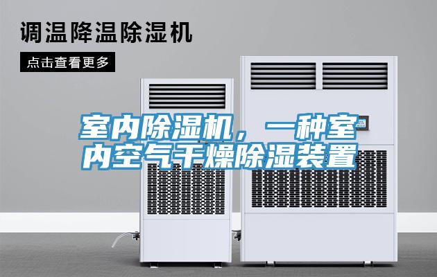 室內(nèi)除濕機，一種室內(nèi)空氣干燥除濕裝置