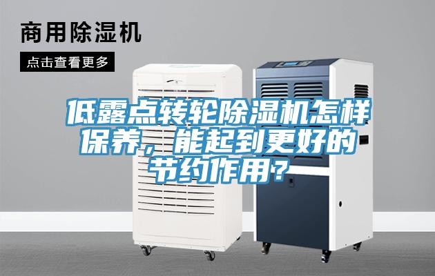 低露點(diǎn)轉(zhuǎn)輪除濕機(jī)怎樣保養(yǎng)，能起到更好的節(jié)約作用？