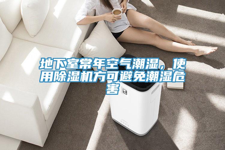 地下室常年空氣潮濕，使用除濕機(jī)方可避免潮濕危害