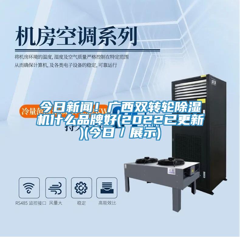今日新聞！廣西雙轉(zhuǎn)輪除濕機(jī)什么品牌好(2022已更新)(今日／展示)