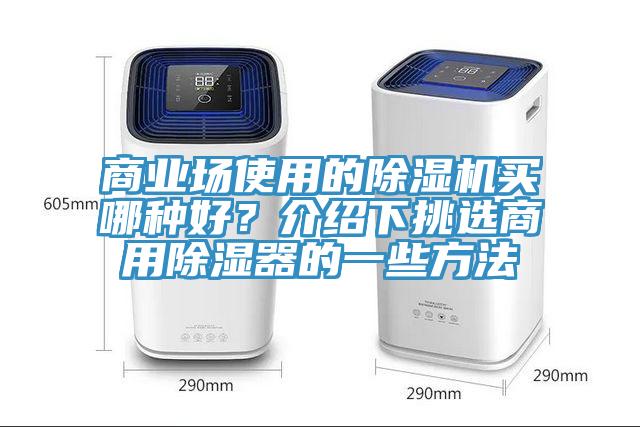 商業(yè)場使用的除濕機(jī)買哪種好？介紹下挑選商用除濕器的一些方法