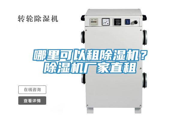 哪里可以租除濕機(jī)？除濕機(jī)廠(chǎng)家直租