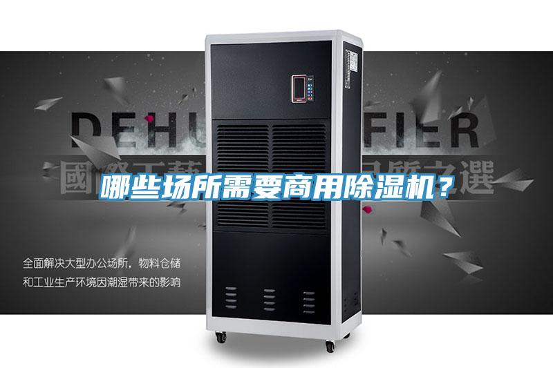 哪些場所需要商用除濕機(jī)？