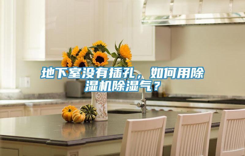 地下室沒有插孔，如何用除濕機除濕氣？