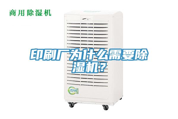 印刷廠為什么需要除濕機？