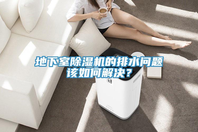 地下室除濕機(jī)的排水問題該如何解決？