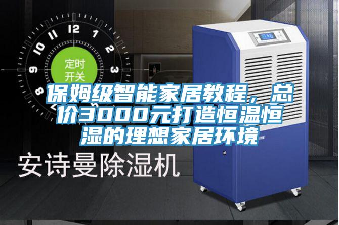 保姆級智能家居教程，總價(jià)3000元打造恒溫恒濕的理想家居環(huán)境