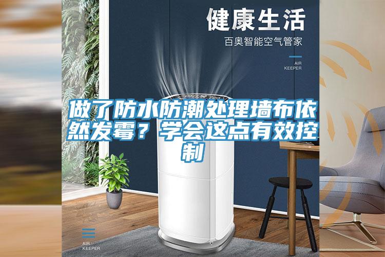 做了防水防潮處理墻布依然發(fā)霉？學(xué)會(huì)這點(diǎn)有效控制