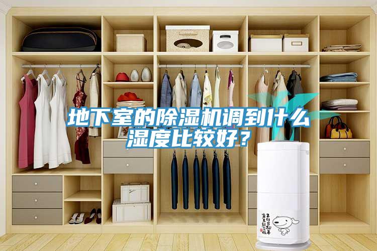 地下室的除濕機調(diào)到什么濕度比較好？