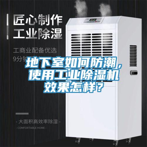 地下室如何防潮，使用工業(yè)除濕機(jī)效果怎樣？