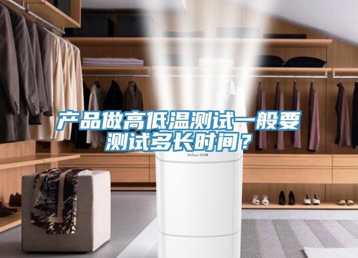 產(chǎn)品做高低溫測(cè)試一般要測(cè)試多長(zhǎng)時(shí)間？