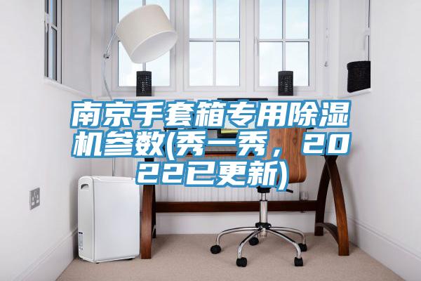 南京手套箱專用除濕機(jī)參數(shù)(秀一秀，2022已更新)
