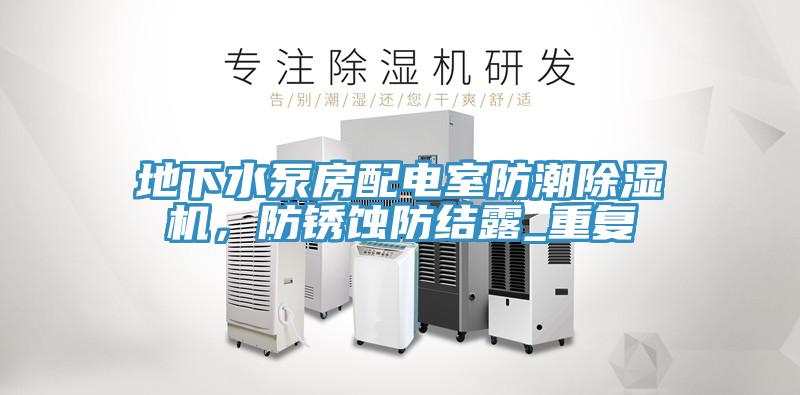 地下水泵房配電室防潮除濕機，防銹蝕防結(jié)露_重復(fù)