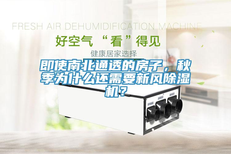 即使南北通透的房子，秋季為什么還需要新風(fēng)除濕機(jī)？